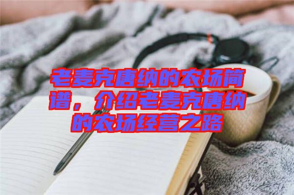 老麥克唐納的農(nóng)場(chǎng)簡(jiǎn)譜,介紹老麥克唐納的農(nóng)場(chǎng)經(jīng)營(yíng)之路