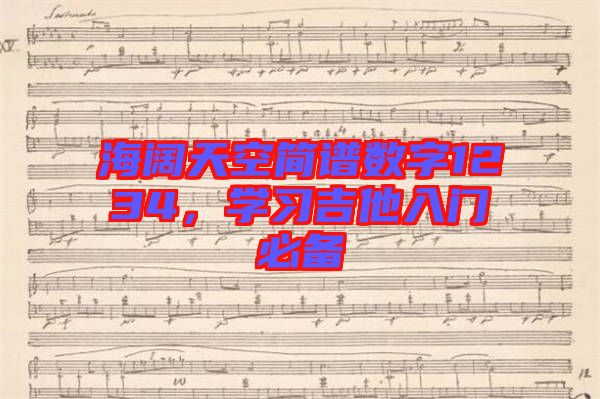 海闊天空簡(jiǎn)譜數(shù)字1234,學(xué)習(xí)吉他入門必備
