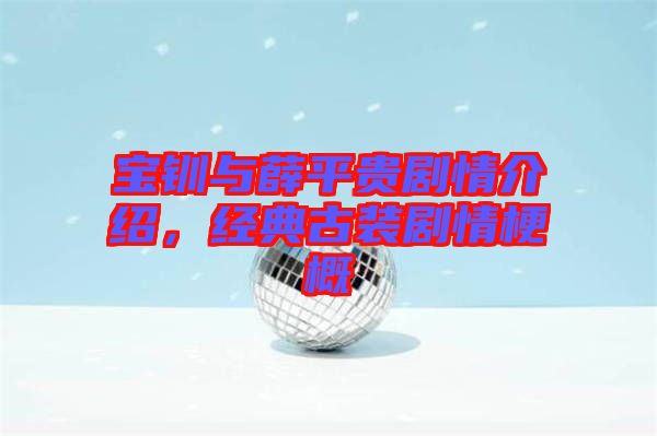 寶釧與薛平貴劇情介紹,經典古裝劇情梗概