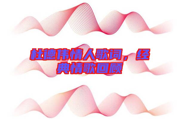 杜德偉情人歌詞,經(jīng)典情歌回顧
