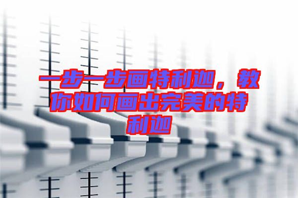 一步一步畫特利迦，教你如何畫出完美的特利迦