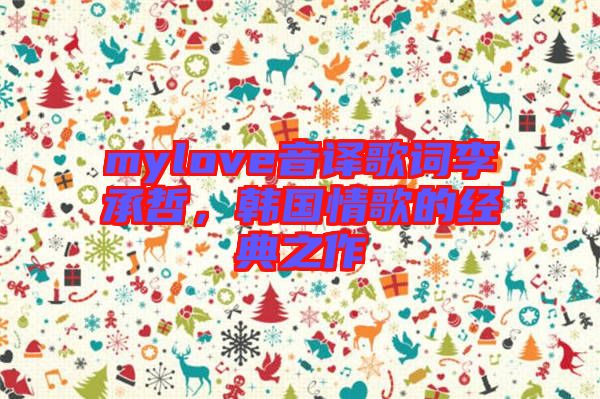 mylove音譯歌詞李承哲，韓國情歌的經典之作
