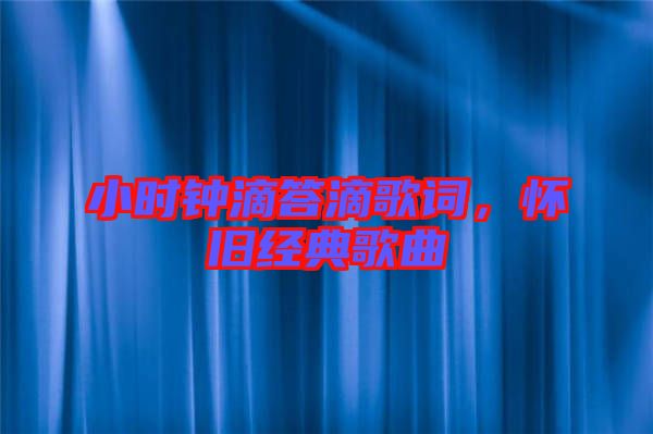 小時鐘滴答滴歌詞,懷舊經(jīng)典歌曲