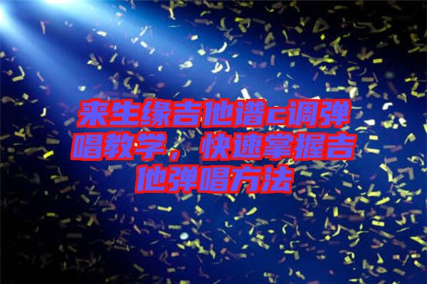 來(lái)生緣吉他譜c調(diào)彈唱教學(xué),快速掌握吉他彈唱方法