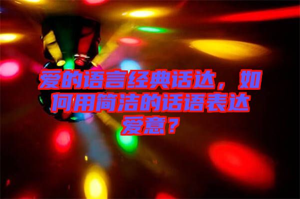 愛的語言經(jīng)典話達(dá),如何用簡(jiǎn)潔的話語表達(dá)愛意?