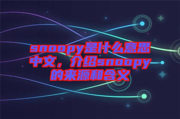snoopy是什么意思中文，介紹snoopy的來源和含義