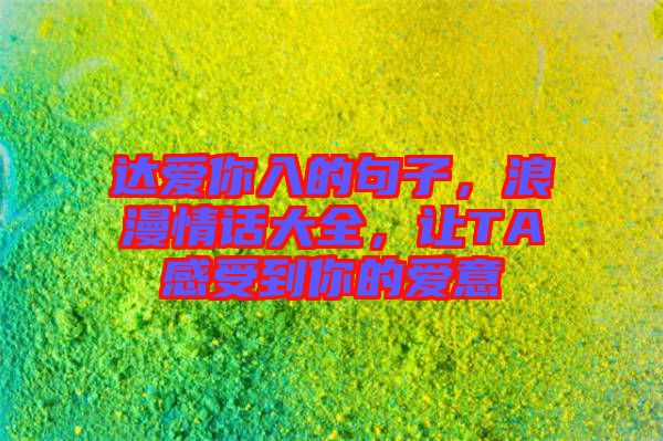 達(dá)愛(ài)你入的句子,浪漫情話大全,讓TA感受到你的愛(ài)意