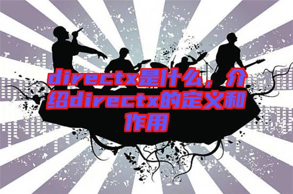 directx是什么,介紹directx的定義和作用
