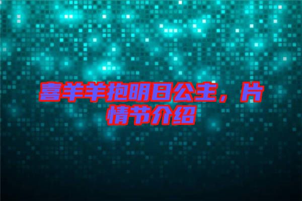 喜羊羊抱明日公主,片情節介紹
