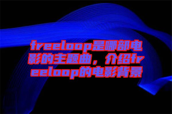 freeloop是哪部電影的主題曲，介紹freeloop的電影背景