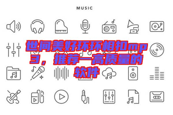 世間美好環環相扣mp3，推薦一高質量的軟件