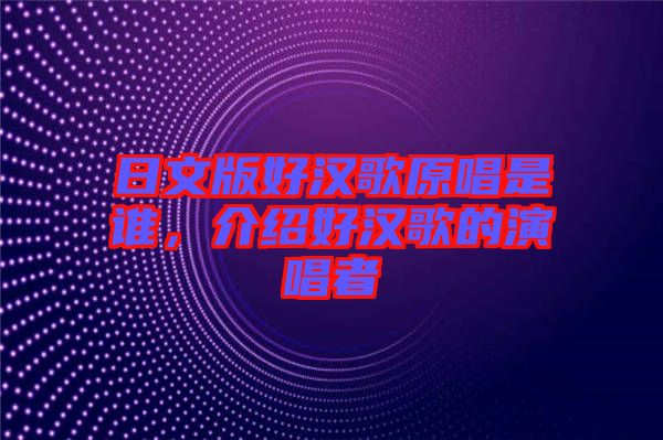 日文版好漢歌原唱是誰,介紹好漢歌的演唱者