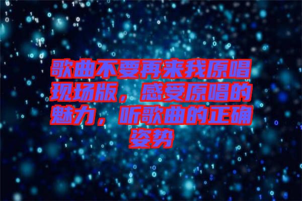 歌曲不要再來(lái)我原唱現(xiàn)場(chǎng)版,感受原唱的魅力,聽歌曲的正確姿勢(shì)