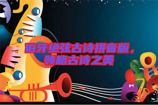 伯牙絕弦古詩拼音版,領(lǐng)略古詩之美