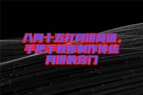 八月十五打月餅簡譜，手把手教你制作傳統月餅的竅門