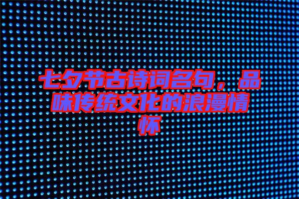 七夕節古詩詞名句，品味傳統文化的浪漫情懷