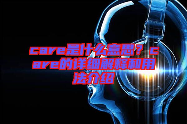 care是什么意思?care的詳細(xì)解釋和用法介紹