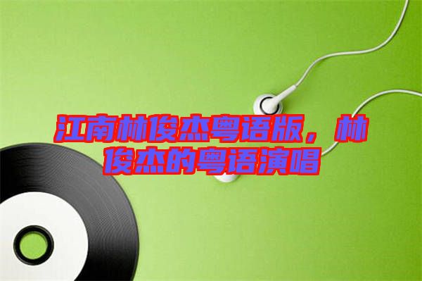 江南林俊杰粵語版，林俊杰的粵語演唱