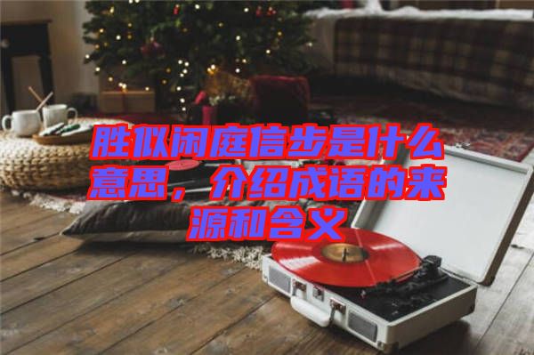 勝似閑庭信步是什么意思,介紹成語(yǔ)的來(lái)源和含義
