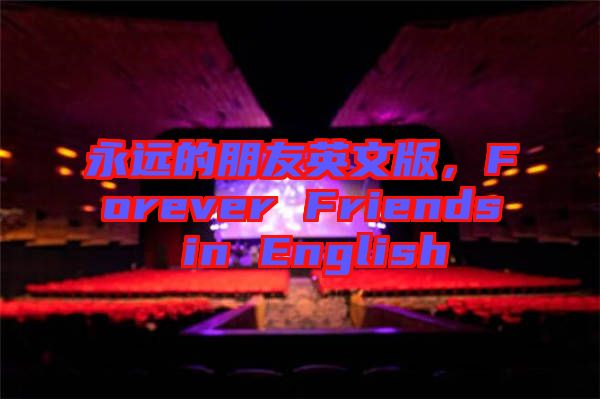 永遠的朋友英文版，Forever Friends in English