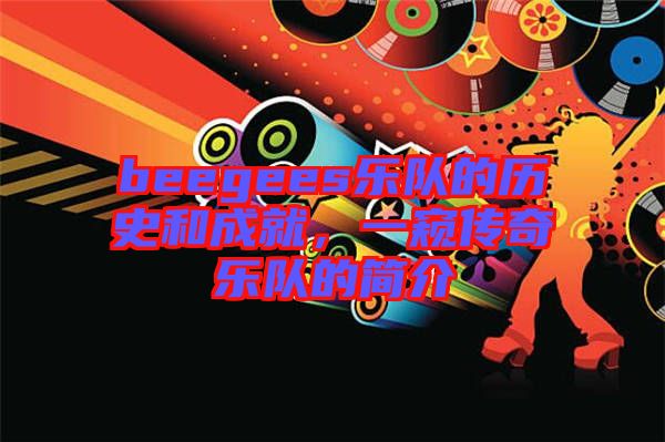 beegees樂隊(duì)的歷史和成就,一窺傳奇樂隊(duì)的簡介