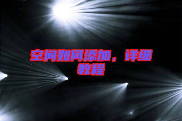 空間如何添加,詳細教程