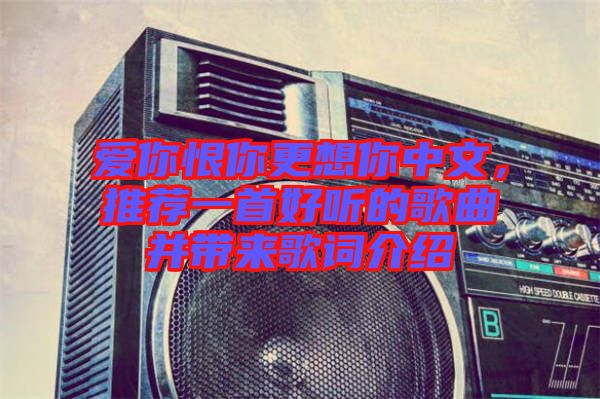愛(ài)你恨你更想你中文，推薦一首好聽(tīng)的歌曲并帶來(lái)歌詞介紹