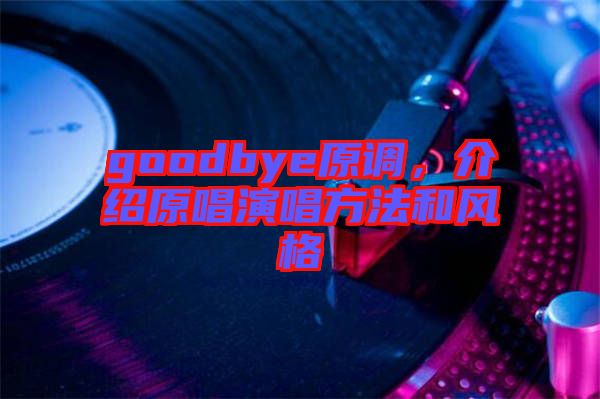 goodbye原調(diào)，介紹原唱演唱方法和風(fēng)格