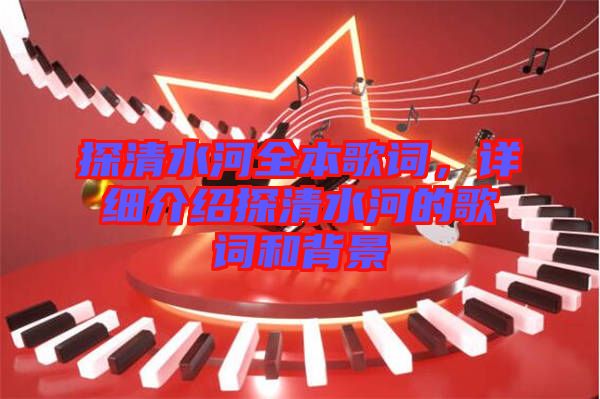 探清水河全本歌詞,詳細(xì)介紹探清水河的歌詞和背景