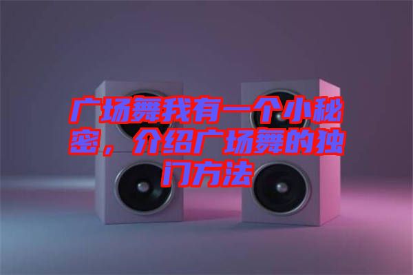 廣場舞我有一個小秘密,介紹廣場舞的獨門方法