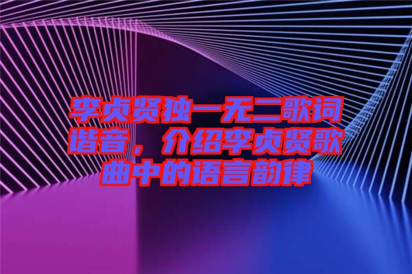李貞賢獨一無二歌詞諧音,介紹李貞賢歌曲中的語言韻律