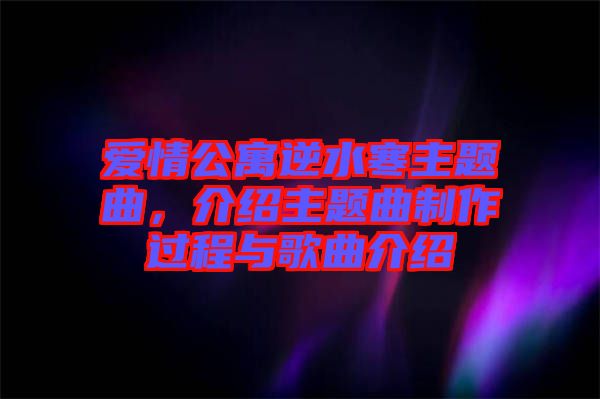 愛(ài)情公寓逆水寒主題曲,介紹主題曲制作過(guò)程與歌曲介紹