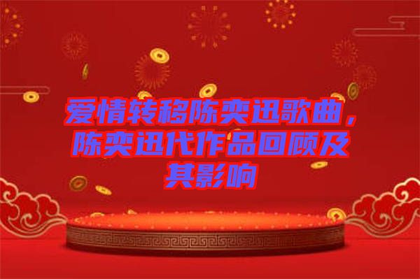 愛情轉(zhuǎn)移陳奕迅歌曲,陳奕迅代作品回顧及其影響