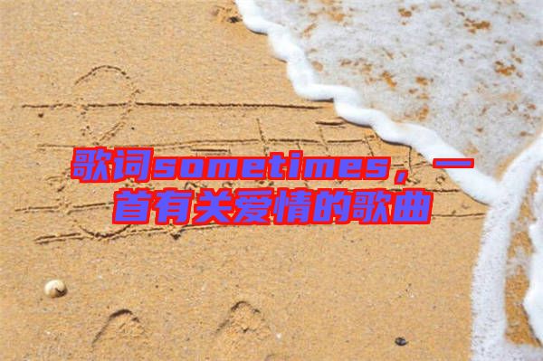 歌詞sometimes,一首有關(guān)愛情的歌曲