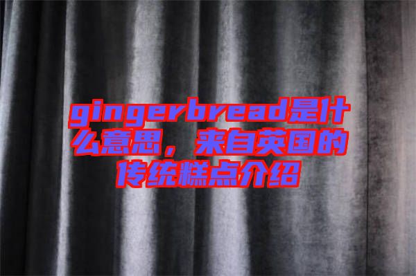 gingerbread是什么意思,來自英國的傳統(tǒng)糕點(diǎn)介紹