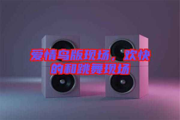愛情鳥版現場，歡快的和跳舞現場