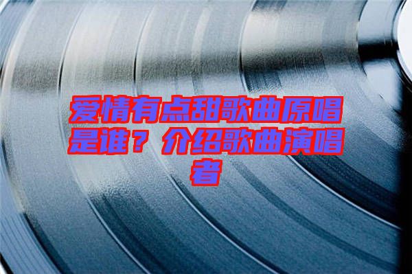 愛情有點(diǎn)甜歌曲原唱是誰?介紹歌曲演唱者