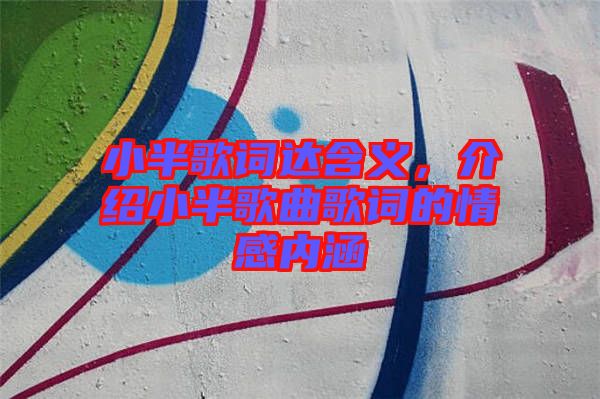 小半歌詞達含義，介紹小半歌曲歌詞的情感內涵