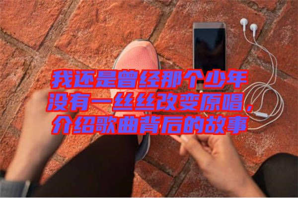 我還是曾經(jīng)那個(gè)少年沒有一絲絲改變?cè)榻B歌曲背后的故事