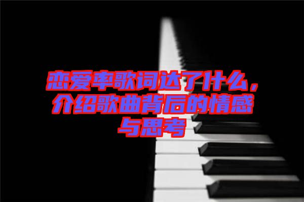 戀愛率歌詞達了什么,介紹歌曲背后的情感與思考