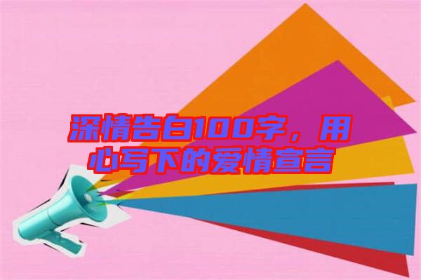 深情告白100字,用心寫下的愛情宣言