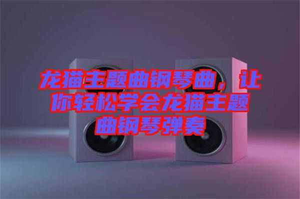 龍貓主題曲鋼琴曲,讓你輕松學(xué)會(huì)龍貓主題曲鋼琴?gòu)椬? width=