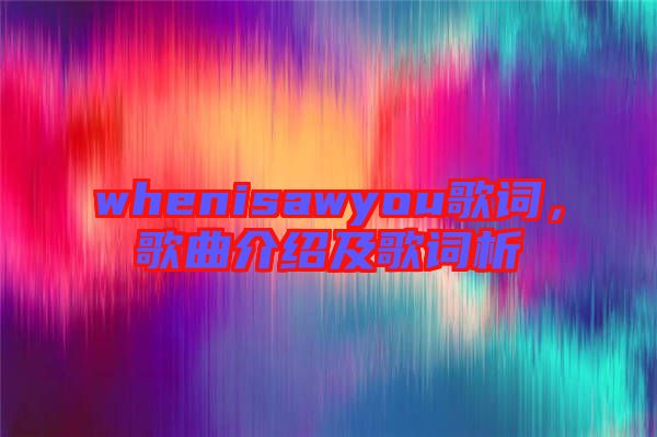whenisawyou歌詞，歌曲介紹及歌詞析