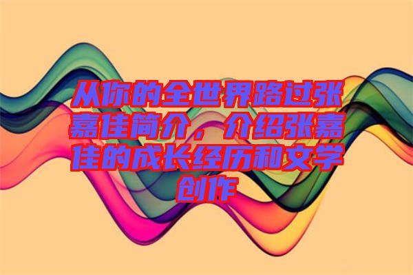 從你的全世界路過張嘉佳簡(jiǎn)介,介紹張嘉佳的成長(zhǎng)經(jīng)歷和文學(xué)創(chuàng)作