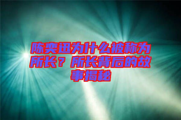 陳奕迅為什么被稱為所長？所長背后的故事揭秘