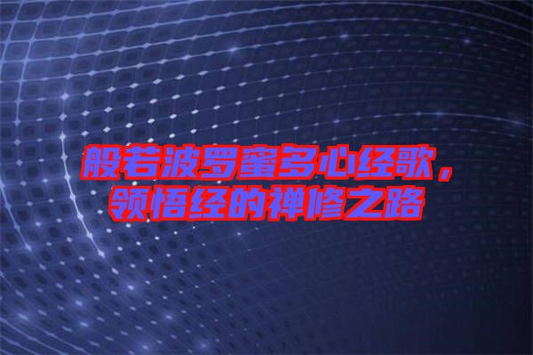 般若波羅蜜多心經歌，領悟經的禪修之路
