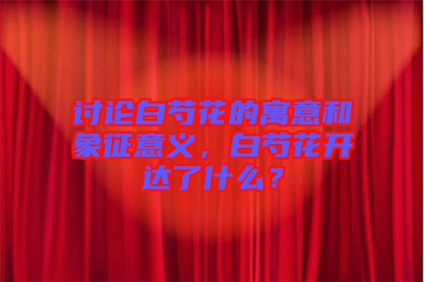 討論白芍花的寓意和象征意義,白芍花開達了什么?