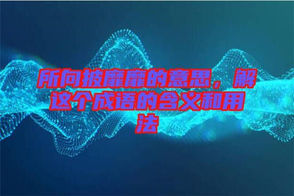 所向披靡靡的意思,解這個(gè)成語(yǔ)的含義和用法
