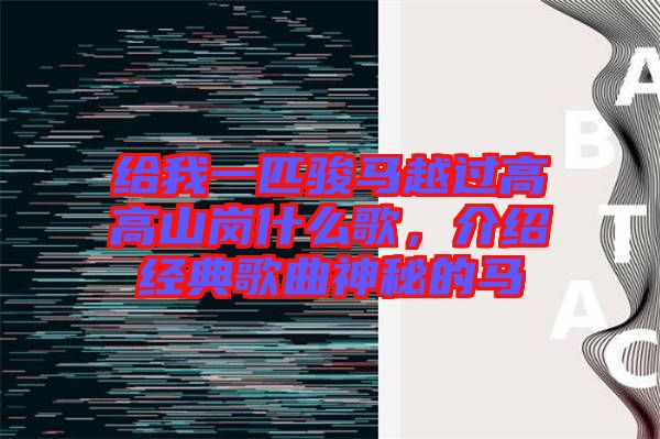 給我一匹駿馬越過高高山崗什么歌,介紹經(jīng)典歌曲神秘的馬