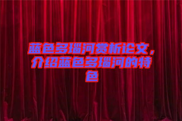 藍色多瑙河賞析論文,介紹藍色多瑙河的特色